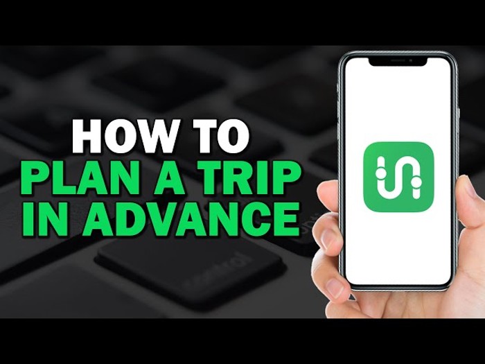 Plan Your Trip In Advance