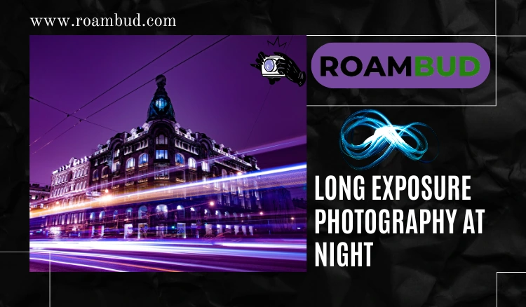 Creative Ideas for Long Exposure Photography at Night